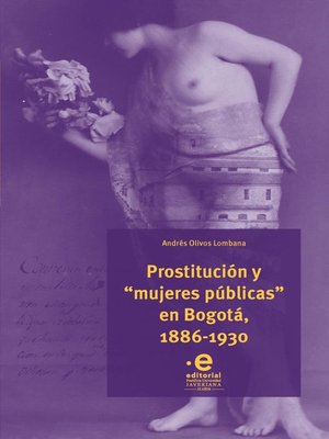 cover image of Prostitución y "mujeres públicas" en Bogotá, 1886-1930